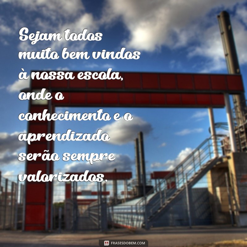 frases de bem vindos para alunos Sejam todos muito bem vindos à nossa escola, onde o conhecimento e o aprendizado serão sempre valorizados.