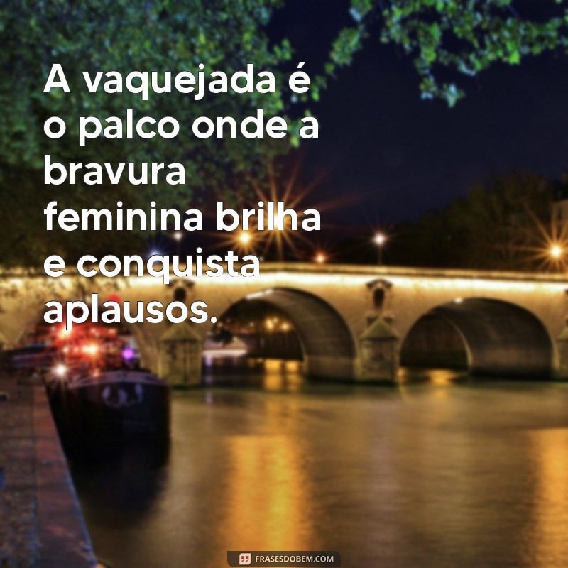 Empoderamento e Tradição: Frases Inspiradoras de Vaquejada para Mulheres 