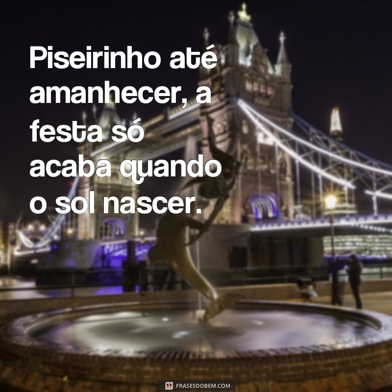 Descubra as melhores frases de piseiro para se divertir e se inspirar! 