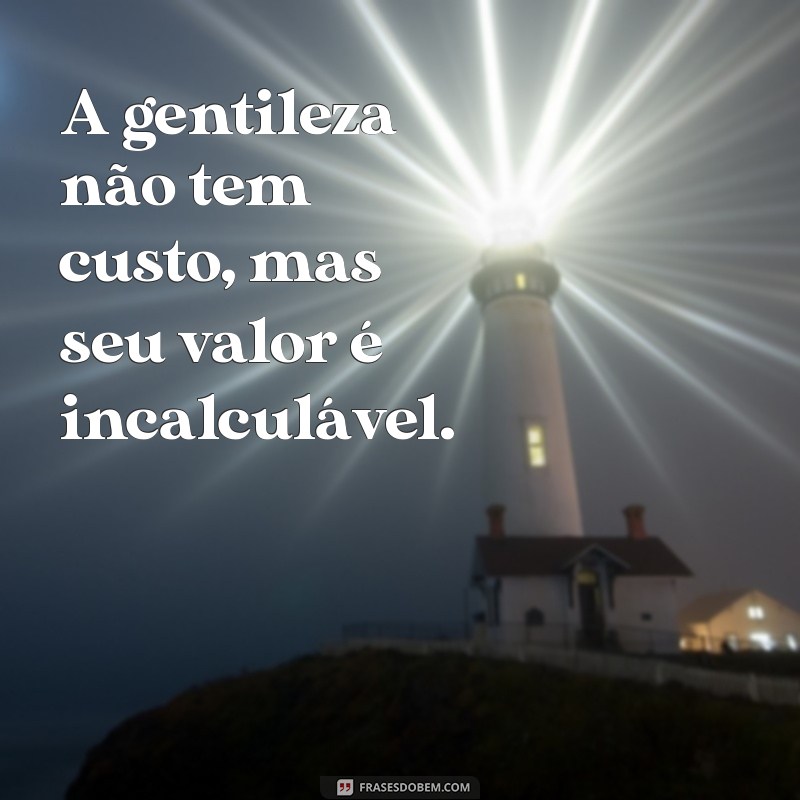 30 Frases Inspiradoras sobre Gentileza para Espalhar Bondade 