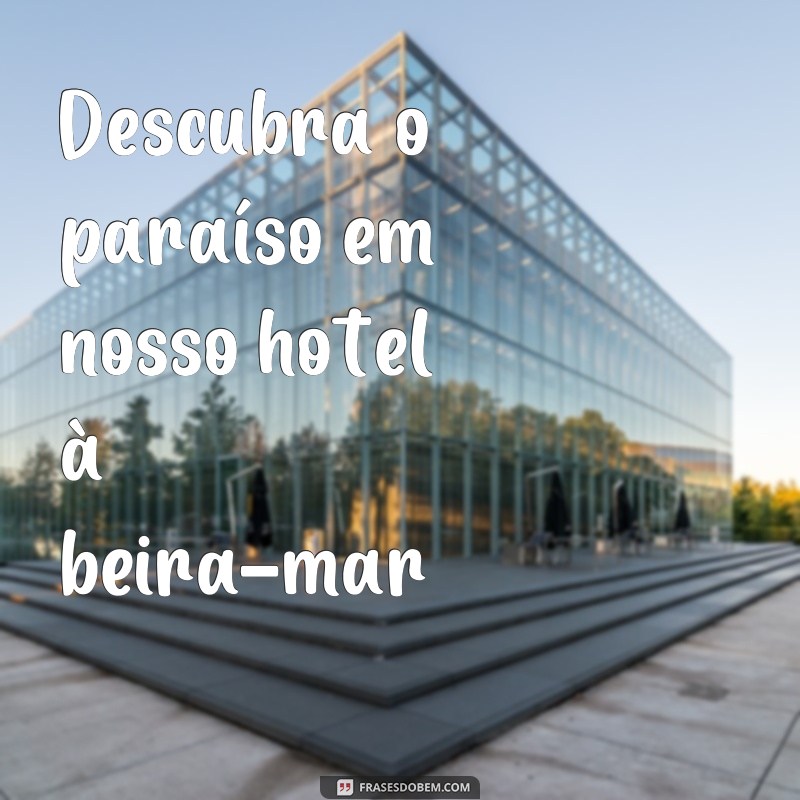 Descubra as melhores frases para atrair hóspedes para o seu hotel! 