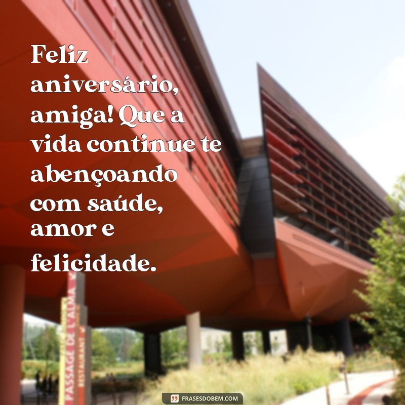 frases aniversário de amiga para amiga Feliz aniversário, amiga! Que a vida continue te abençoando com saúde, amor e felicidade.