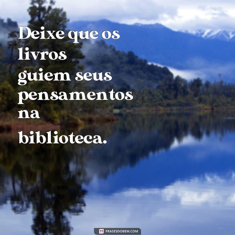 Descubra as Melhores Frases de Biblioteca para Inspirar sua Leitura! 