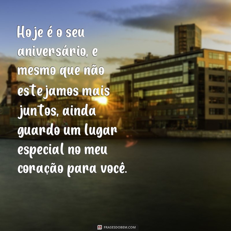 frases texto de aniversário para ex-namorado chorar Hoje é o seu aniversário, e mesmo que não estejamos mais juntos, ainda guardo um lugar especial no meu coração para você.