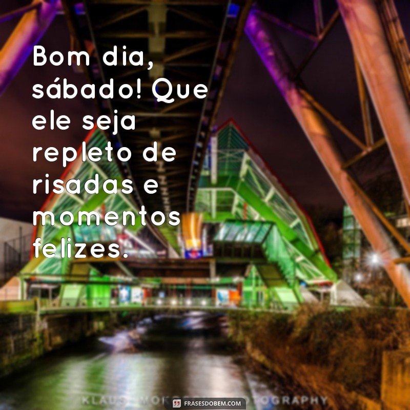 Comece seu sábado com as melhores frases de bom dia para um dia lindo 