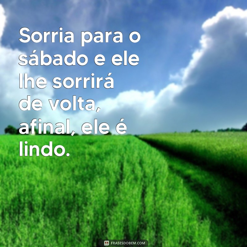 Comece seu sábado com as melhores frases de bom dia para um dia lindo 