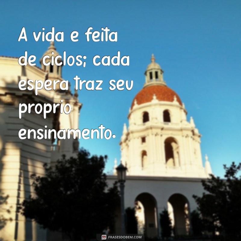 Frases Inspiradoras para Refletir Durante a Espera 