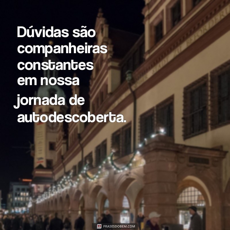 Frases Inspiradoras sobre Dúvidas e Incertezas: Encontre Clareza em Momentos Difusos 