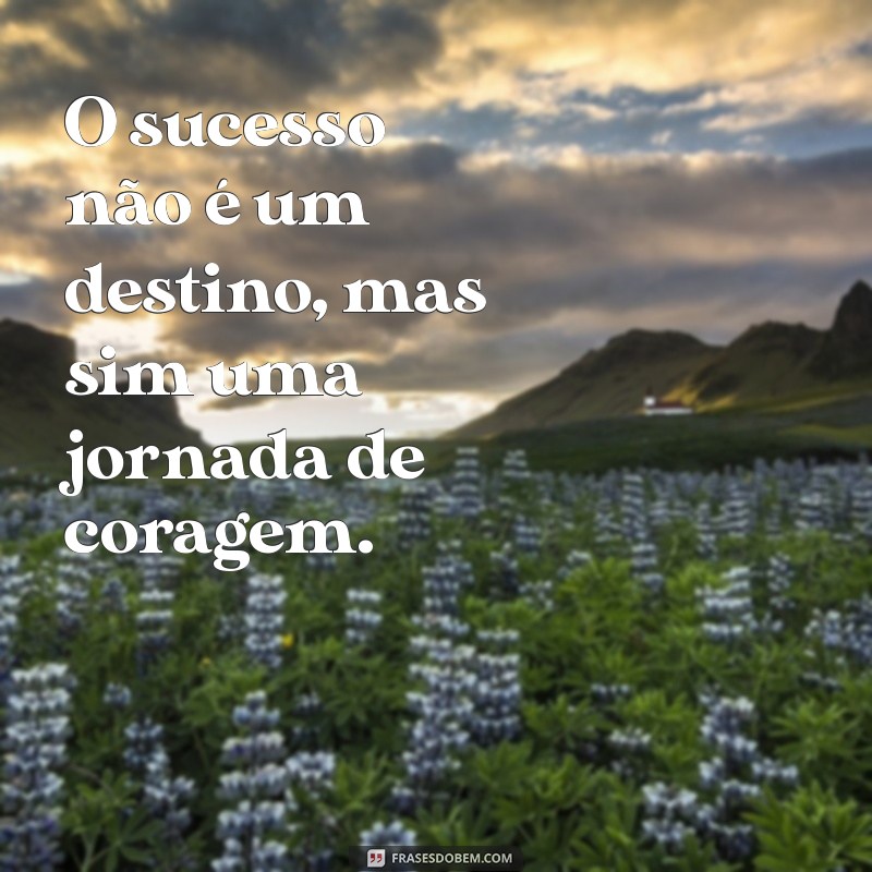 Frases Inspiradoras para Enfrentar a Luta Diária com Coragem 