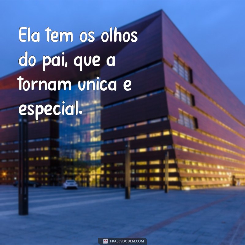 Descubra o Verdadeiro Significado da Frase Ela Tem os Olhos do Pai - Saiba Mais! 