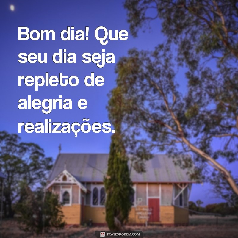 frases bom dia frases curtas Bom dia! Que seu dia seja repleto de alegria e realizações.