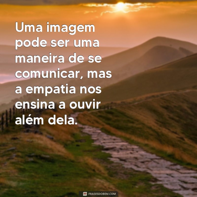 Descubra como as frases de empatia podem ser ainda mais poderosas com imagens 