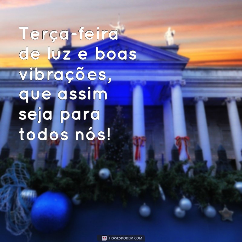 Comece sua terça-feira com positividade: confira as melhores frases de bom dia de luz! 