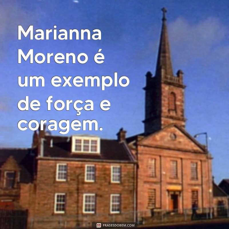 Descubra as melhores frases de Marianna Moreno - Inspiração e reflexão! 