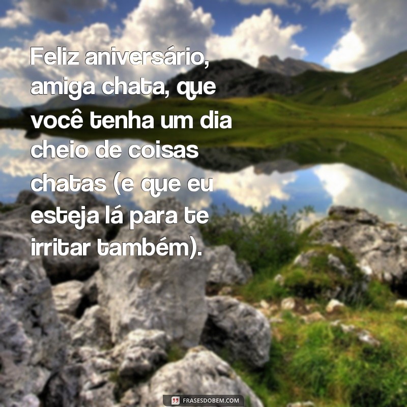 Surpreenda sua amiga chata com as melhores frases de aniversário! 