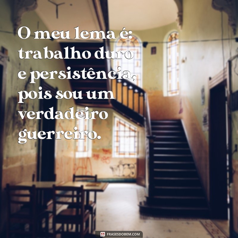 Descubra as melhores frases inspiradoras de um verdadeiro trabalhador guerreiro 