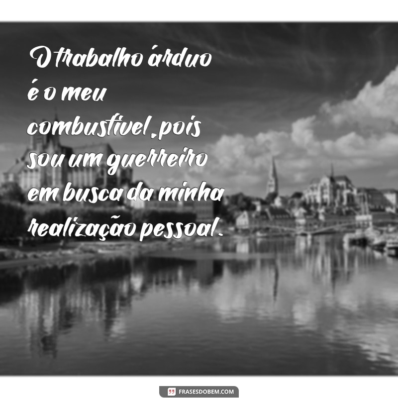 Descubra as melhores frases inspiradoras de um verdadeiro trabalhador guerreiro 