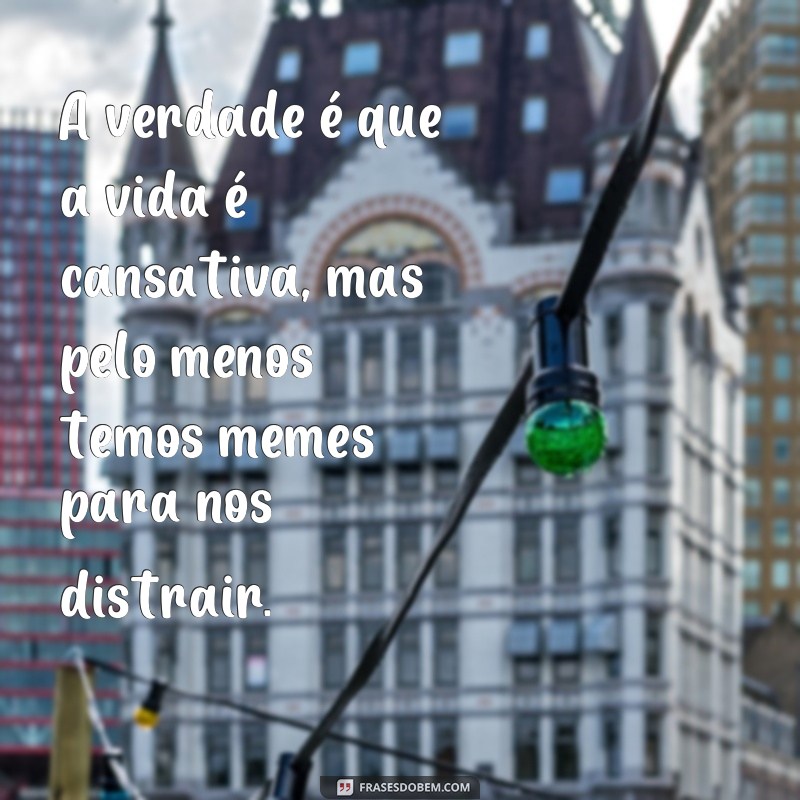 30 frases cansadas que se tornaram memes e vão te fazer rir 