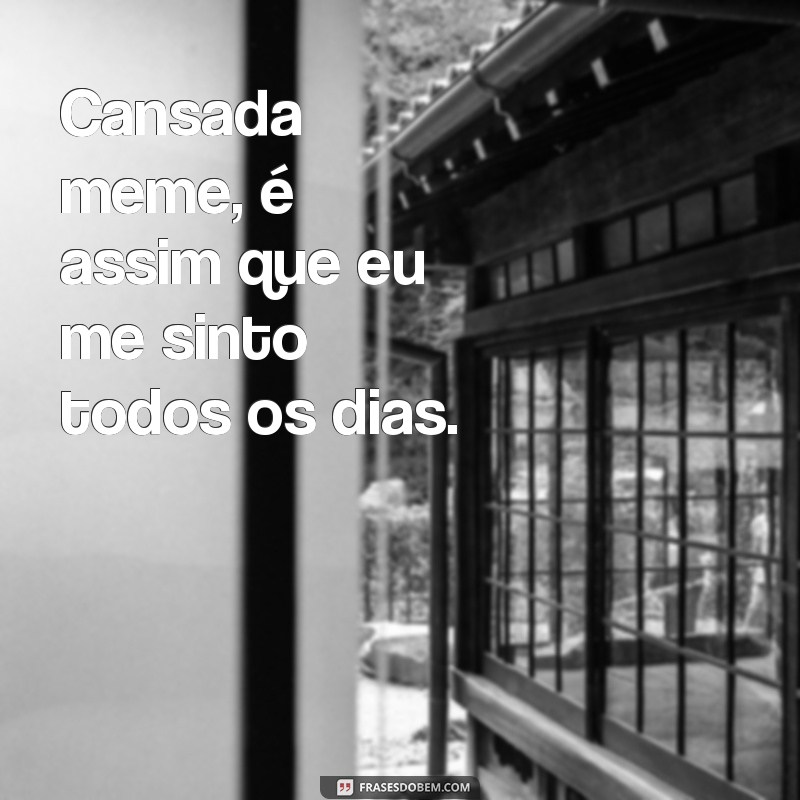 30 frases cansadas que se tornaram memes e vão te fazer rir 