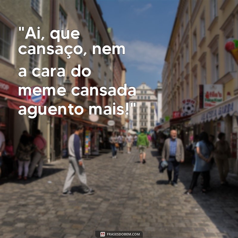 frases cansada meme 