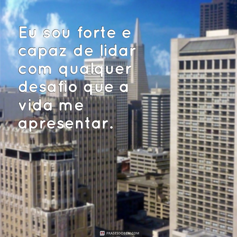 frases bases fortes Eu sou forte e capaz de lidar com qualquer desafio que a vida me apresentar.