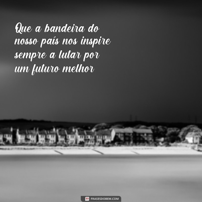 Descubra as melhores frases para celebrar o Dia do País! 