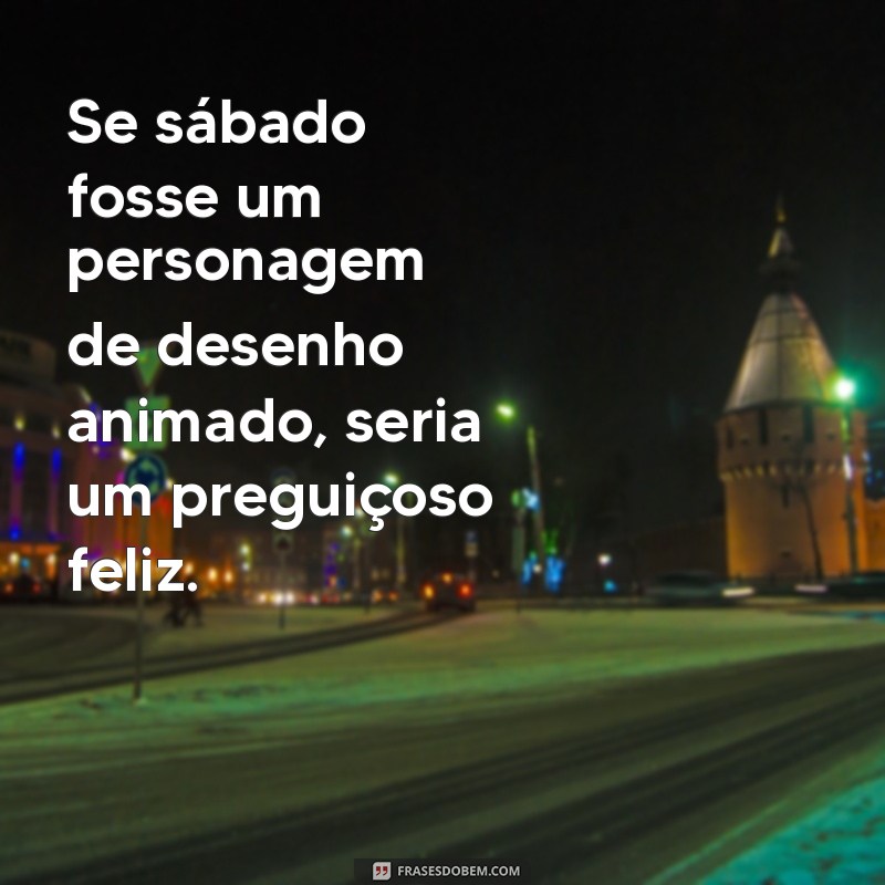 30 Frases Engraçadas para Transformar Seu Sábado em um Dia Divertido 