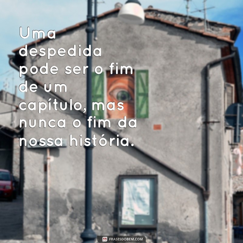 Frases de Despedida Triste: Mensagens para Momentos Difíceis 