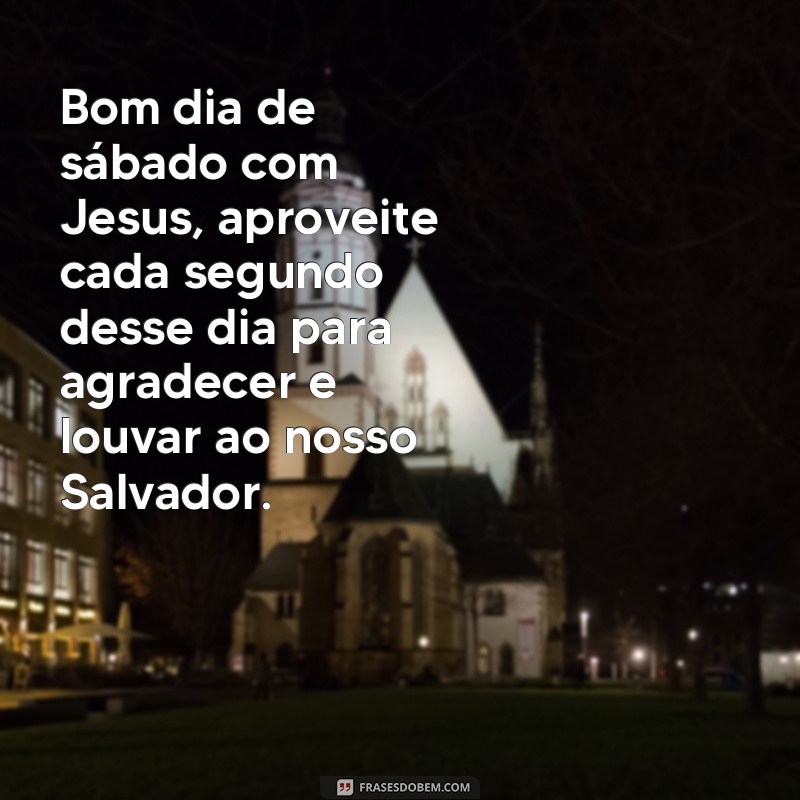 Comece seu sábado com as melhores frases de bom dia ao lado de Jesus 