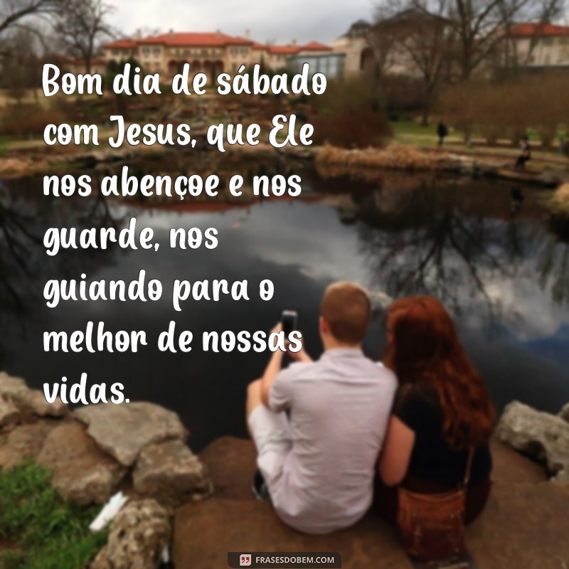 Comece seu sábado com as melhores frases de bom dia ao lado de Jesus 