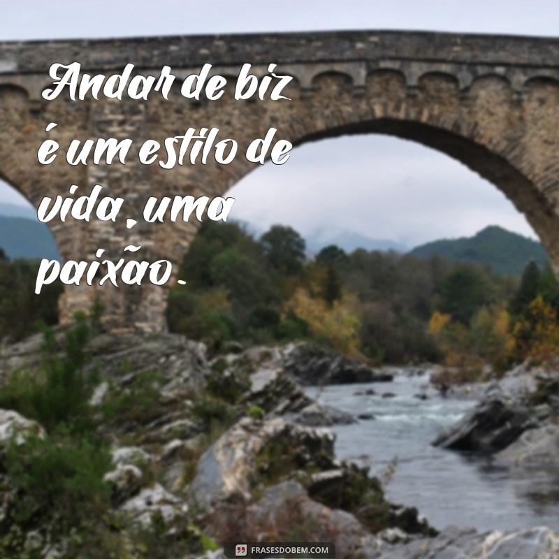 Descubra as melhores frases para se inspirar ao andar de biz 