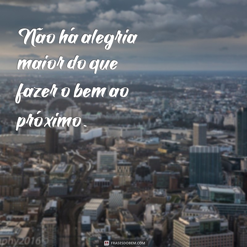 Descubra o poder das frases que inspiram o bem, sem distinção de quem 