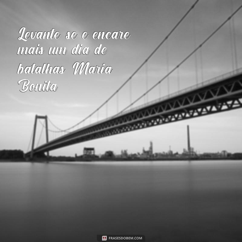 Descubra as Melhores Frases para Inspirar seu Dia com Maria Bonita 