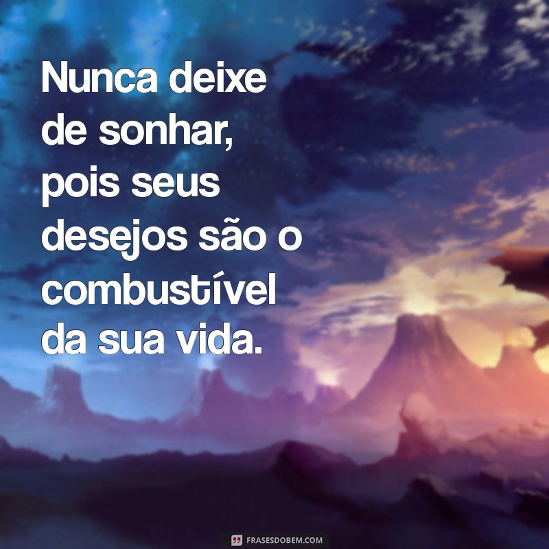 Frases Inspiradoras: Nunca Deixe de Sonhar e Transforme Seus Objetivos em Realidade 