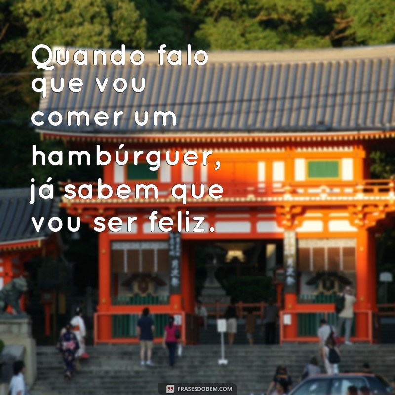 Descubra As Melhores Frases Para Saborear Um Delicioso Hambúrguer Frases Do Bem 5741