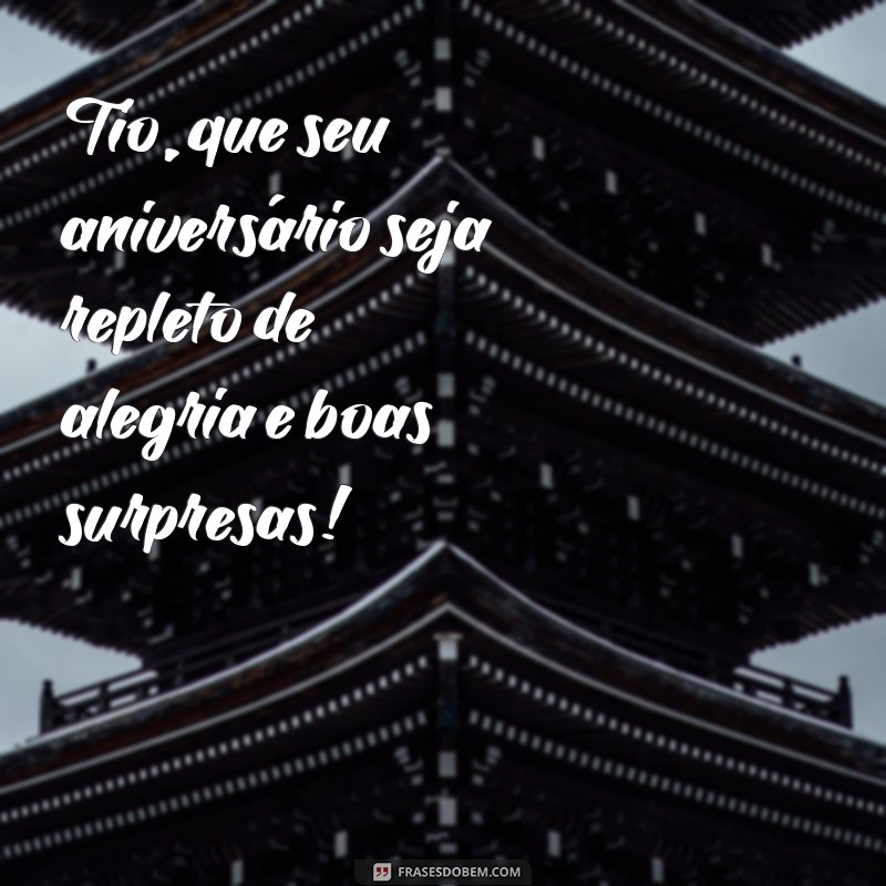 frases de aniversário tio Tio, que seu aniversário seja repleto de alegria e boas surpresas!