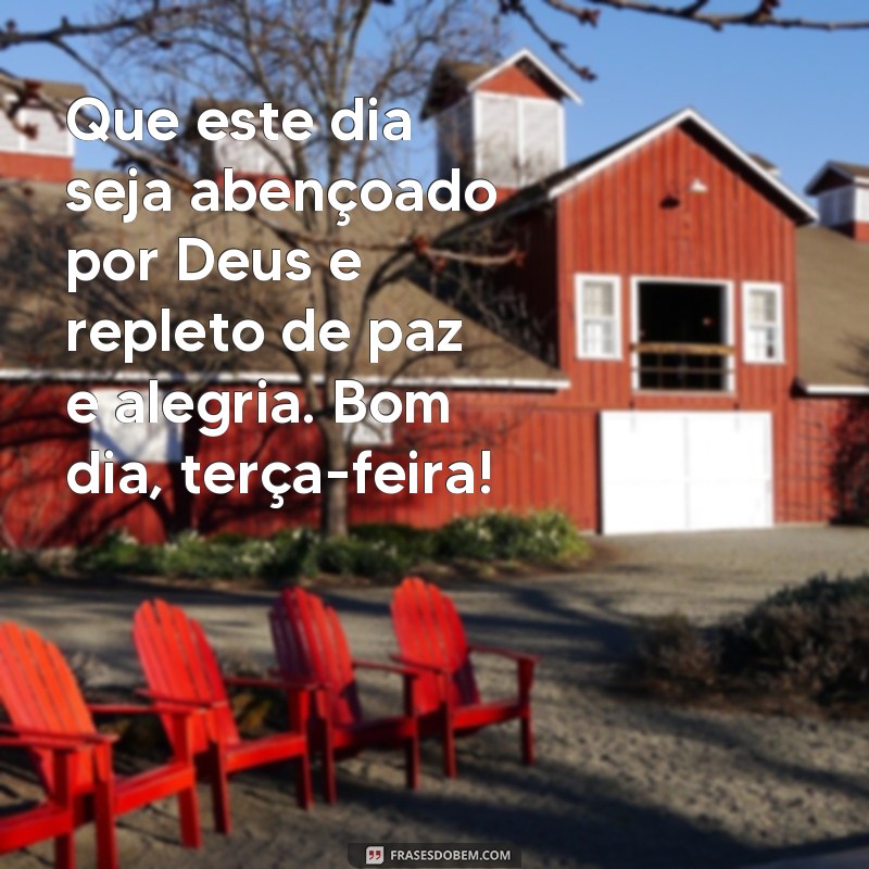 frases bom dia terça feira abençoada por Deus Que este dia seja abençoado por Deus e repleto de paz e alegria. Bom dia, terça-feira!