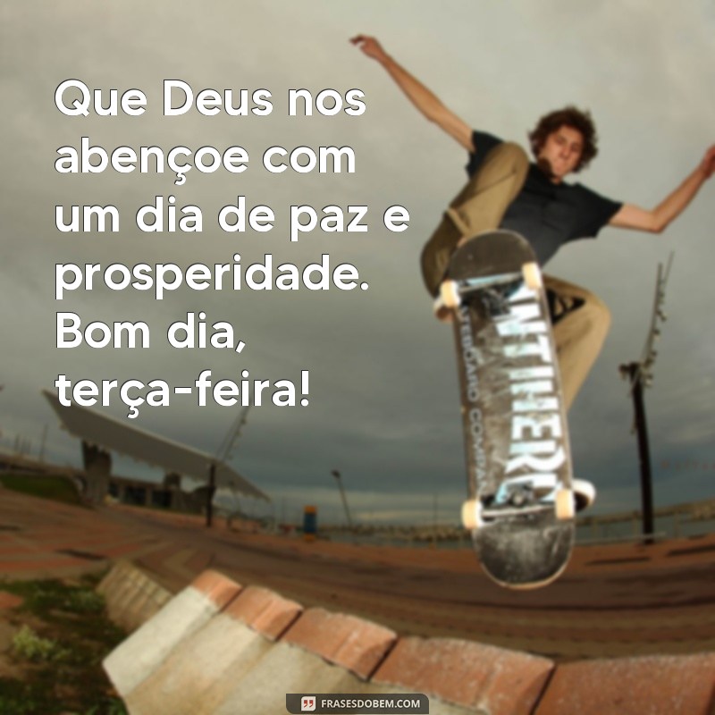 Comece sua terça-feira com frases abençoadas por Deus para um dia maravilhoso 