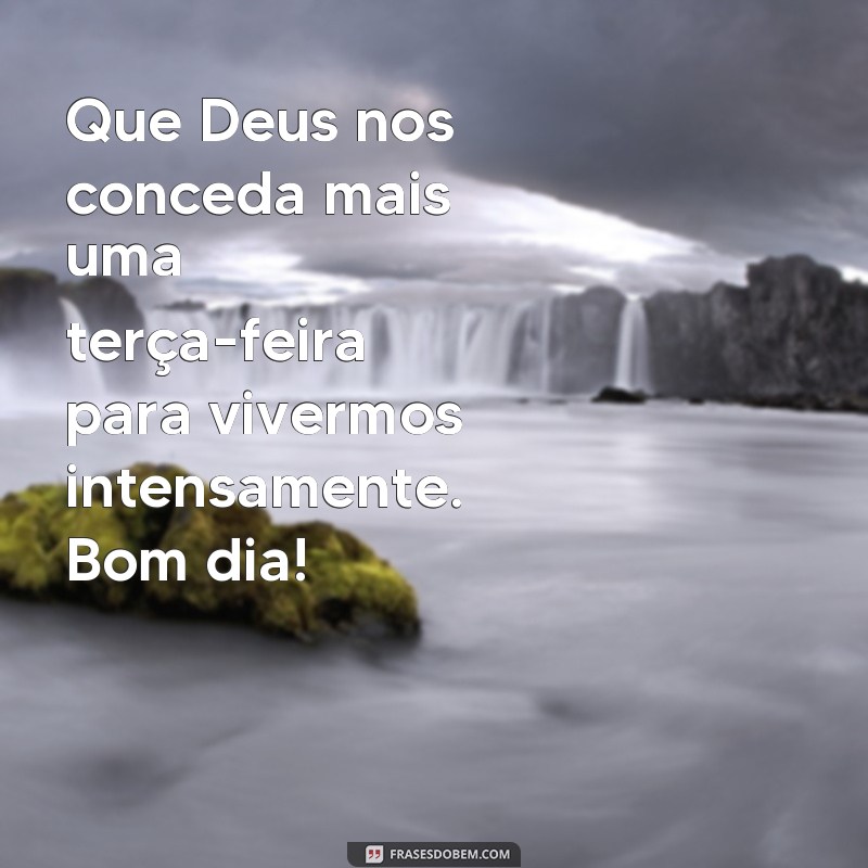 Comece sua terça-feira com frases abençoadas por Deus para um dia maravilhoso 