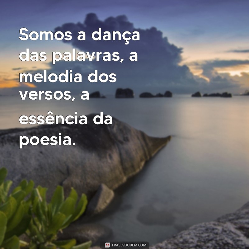 Descubra o poder das frases: somos todos versos e poesia 