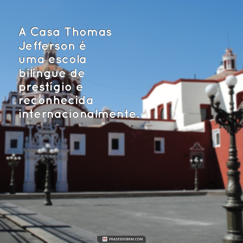 Descubra as melhores frases da Casa Thomas Jefferson para inspirar seu dia! 