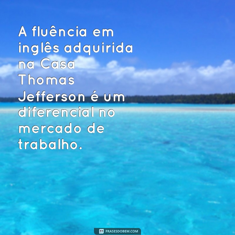 Descubra as melhores frases da Casa Thomas Jefferson para inspirar seu dia! 