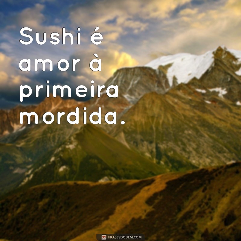 Deliciosas Frases de Sushi para Inspirar seu Amor pela Culinária Japonesa 