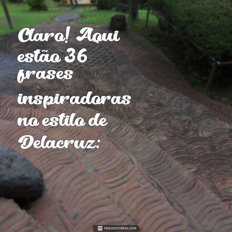 frases de delacruz Claro! Aqui estão 36 frases inspiradoras no estilo de Delacruz: