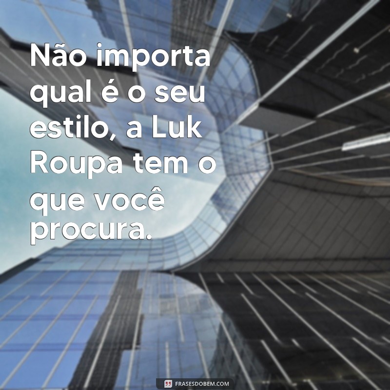 Descubra as melhores frases sobre moda e estilo com Luk Roupa 