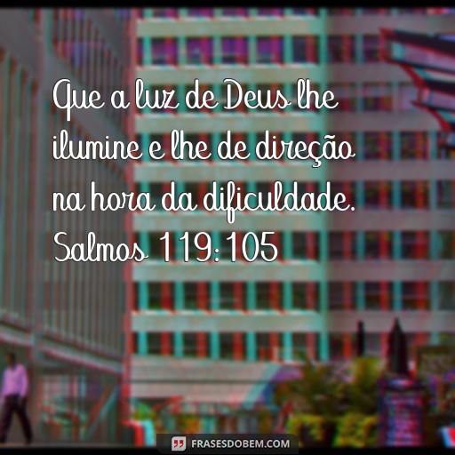  Que a luz de Deus lhe ilumine e lhe de direção na hora da dificuldade. Salmos 119:105