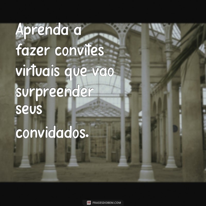 Descubra como criar convites virtuais incríveis com essas frases! 