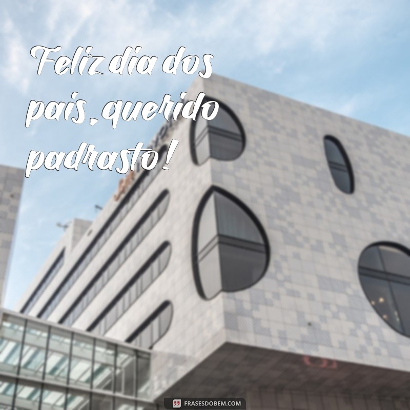 frases feliz dia dos paidastro Feliz dia dos pais, querido padrasto!