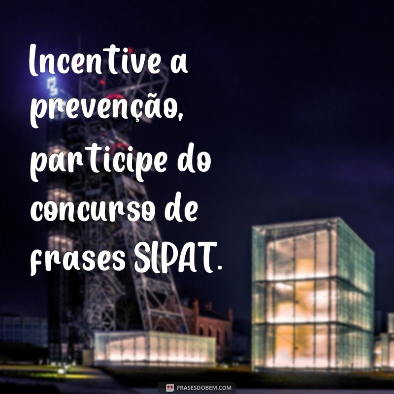 Participe do Concurso de Frases SIPAT e Ganhe Prêmios Incríveis! 