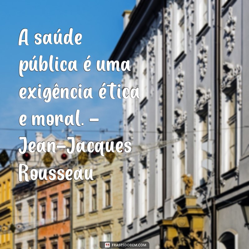 Descubra as melhores frases de filósofos sobre saúde pública e reflita sobre o bem-estar coletivo 